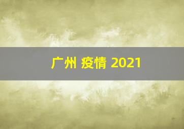 广州 疫情 2021